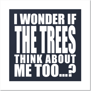 i wonder if the trees think about me too Posters and Art